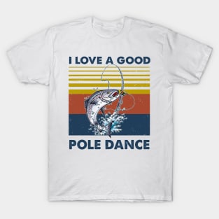 Fishing I Love A Good Pole Dance Vintage Shirt T-Shirt